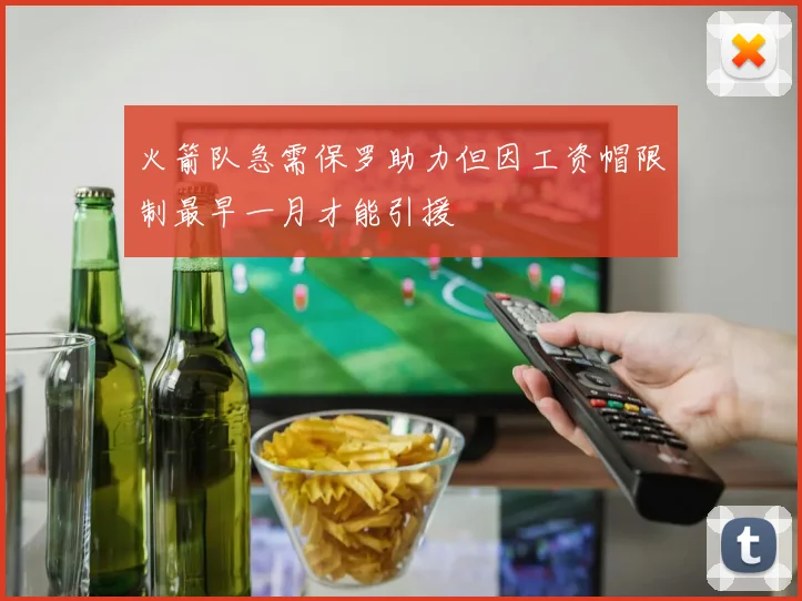 火箭队急需保罗助力但因工资帽限制最早一月才能引援