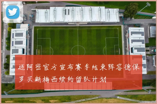 迈阿密官方宣布赛季结束阵容德保罗买断梅西续约留队计划