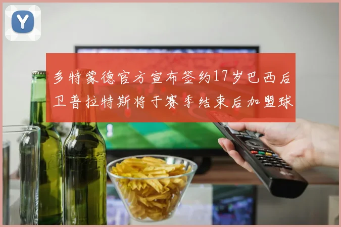 多特蒙德官方宣布签约17岁巴西后卫普拉特斯将于赛季结束后加盟球队